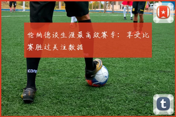 伦纳德谈生涯最高效赛季：享受比赛胜过关注数据