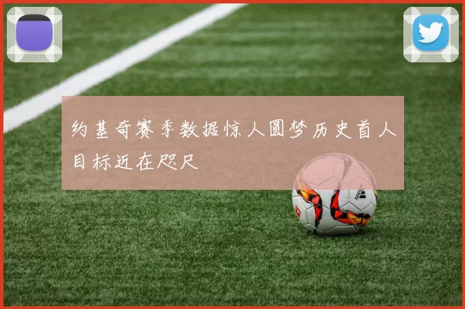 约基奇赛季数据惊人圆梦历史首人目标近在咫尺